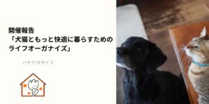 犬猫と快適に暮らすためのライフオーガナイズをテーマにしたオンラインイベント開催報告のアイキャッチ画像