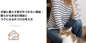 犬猫と暮らす家が片づかない理由を解説するブログのアイキャッチ画像。考え込む女性と猫、犬のいる室内写真。